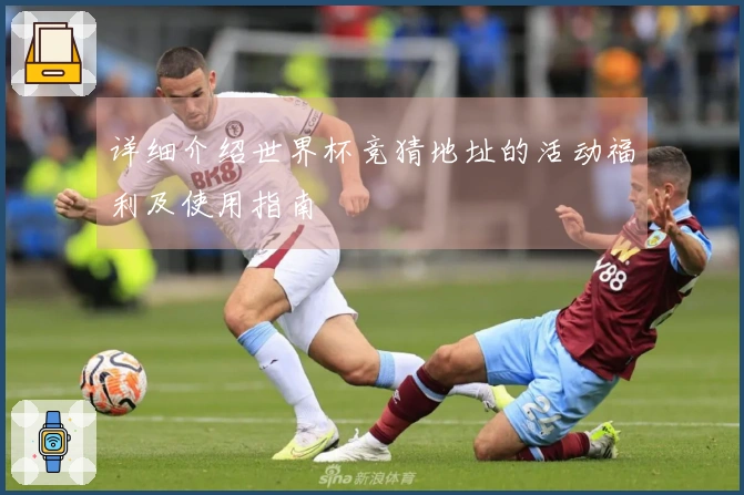 详细介绍世界杯竞猜地址的活动福利及使用指南