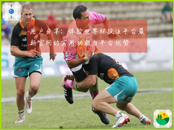 用户分享：体验世界杯投注平台最新官网的实用功能与平台优势